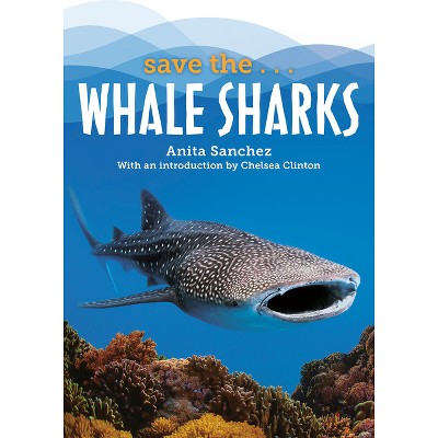 Save The...Whale Sharks - by  Anita Sanchez & Chelsea Clinton (Paperback)