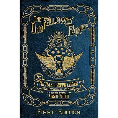 The Odd Fellows' Primer - by  Michael Greenzeiger (Paperback)