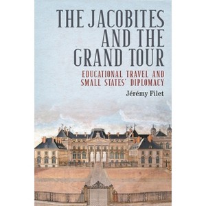 The Jacobites and the Grand Tour - (Jacobite Studies) by  Jérémy Filet (Hardcover) - 1 of 1
