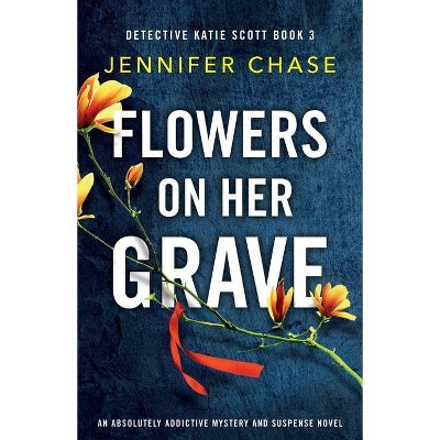 Flowers on Her Grave - (Detective Katie Scott) by  Jennifer Chase (Paperback)