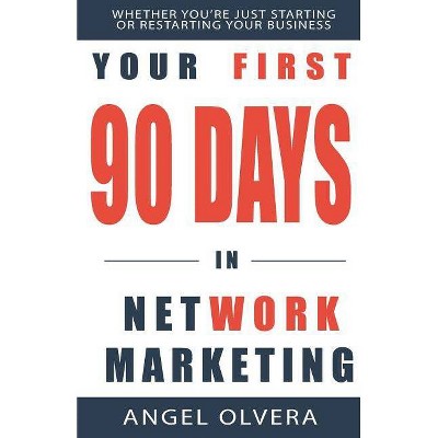 Your First 90 Days in Network Marketing - by  Angel Olvera (Paperback)