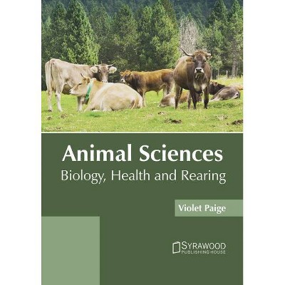 Animal Sciences: Biology, Health and Rearing - by  Violet Paige (Hardcover)