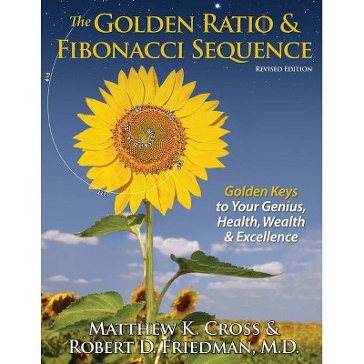 The Golden Ratio & Fibonacci Sequence - by  Robert D Friedman M D & Matthew K Cross (Paperback)