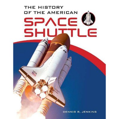 The History of the American Space Shuttle - by  Dennis R Jenkins (Hardcover)