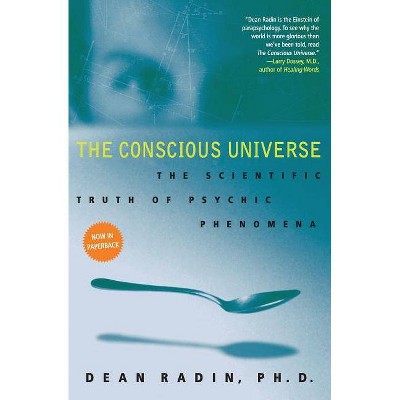 The Conscious Universe - by  Dean Radin (Paperback)