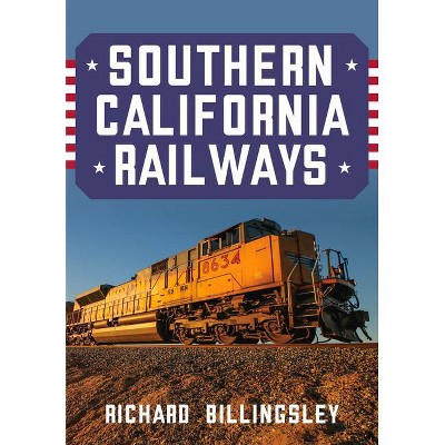 Southern California Railways - by  Richard Billingsley (Paperback)