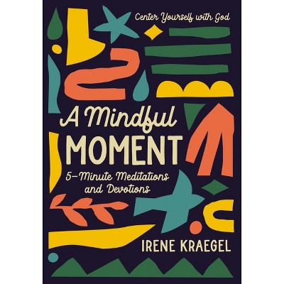 A Mindful Moment - by  Irene Kraegel (Hardcover)