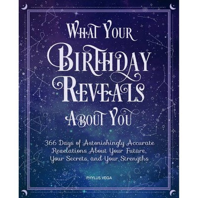 What Your Birthday Reveals about You - by  Phyllis Vega (Hardcover)