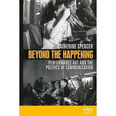 Beyond the Happening - (Rethinking Art's Histories) by  Catherine Spencer (Paperback)