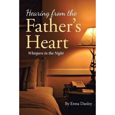 Hearing from the Father's Heart - by  Erma Danley (Paperback)