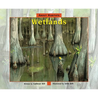 About Habitats: Wetlands - by  Cathryn Sill (Paperback)