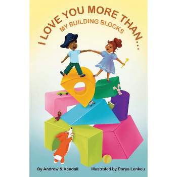 I Love You More Than My Building Blocks - by  Andrew A Stewart & Kendall Mosser (Paperback)