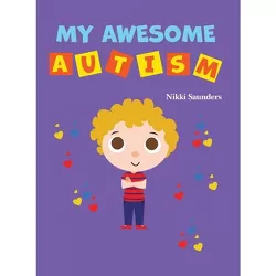 My Awesome Autism - by  Nikki Saunders (Hardcover)