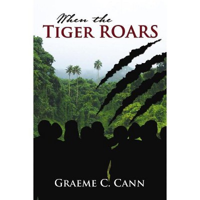 When the Tiger Roars - by  Graeme Cann (Paperback)