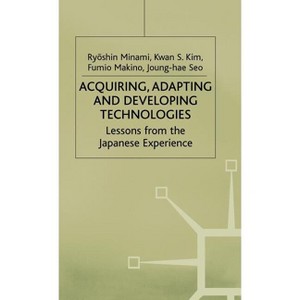 Acquiring, Adapting and Developing Technologies - (Studies in the Modern Japanese Economy) (Hardcover) - 1 of 1