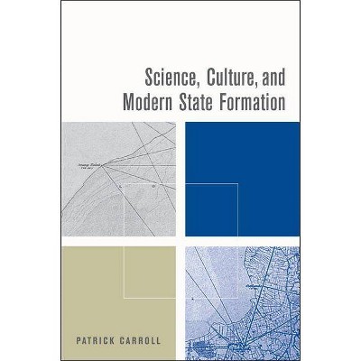 Science, Culture, and Modern State Formation - by  Patrick Carroll (Hardcover)