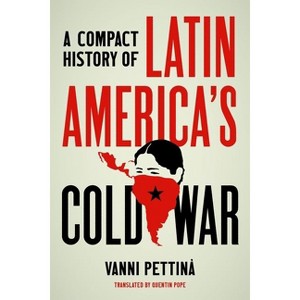 A Compact History of Latin America's Cold War - (Latin America in Translation/En Traducción/Em Tradução) by  Vanni Pettinà (Paperback) - 1 of 1