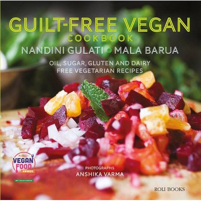 Guilt Free Vegan Cookbook - by  Mala Barua & Nandini Gulati (Hardcover)