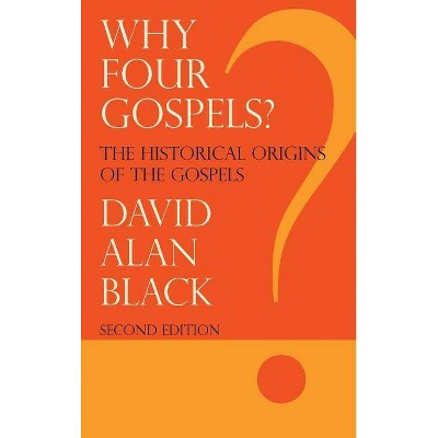 Why Four Gospels? - 2nd Edition by  David Alan Black (Hardcover)