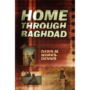 Home Through Baghdad - by  Dawn M Works Dennis (Paperback) - 1 of 1