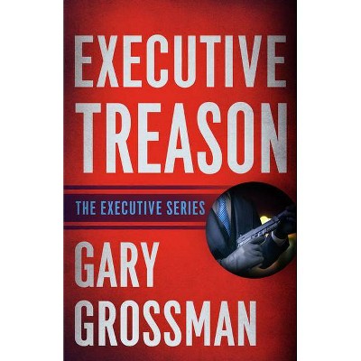 Executive Treason - by  Gary Grossman (Paperback)