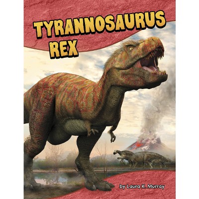 Tyrannosaurus Rex - (Dinosaur Guides) by  Laura K Murray (Paperback)