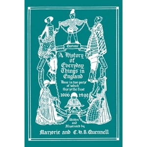 A History of Everyday Things in England, Volume I, 1066-1499 (Black and White Edition) (Yesterday's Classics) - by  Marjorie and C H B Quennell - 1 of 1