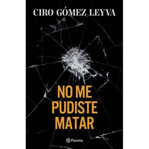 No Me Pudiste Matar (Memorias) / You Couldn't Kill Me (a Memoir) - by  Ciro Gómez Leyva (Paperback) - 1 of 1