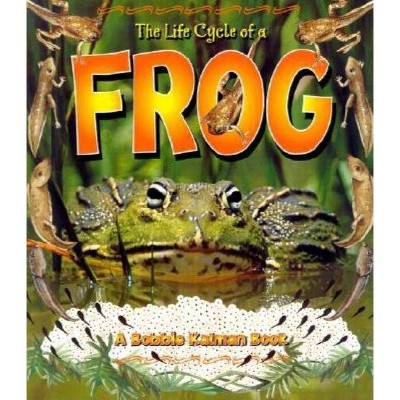 The Life Cycle of a Frog - (Bobbie Kalman Books (Paperback)) by  Bobbie Kalman & Kathryn Smithyman (Paperback)