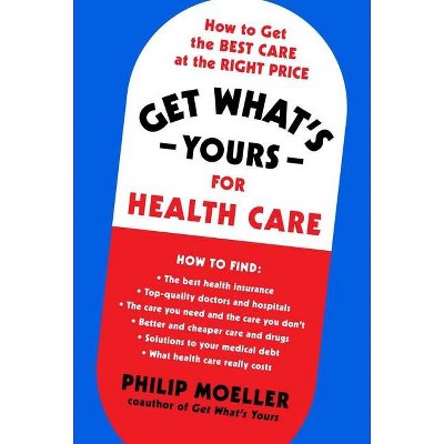 Get What's Yours for Health Care - by  Philip Moeller (Hardcover)