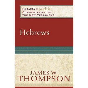 Hebrews - (Paideia: Commentaries on the New Testament) by  James W Thompson (Paperback) - 1 of 1