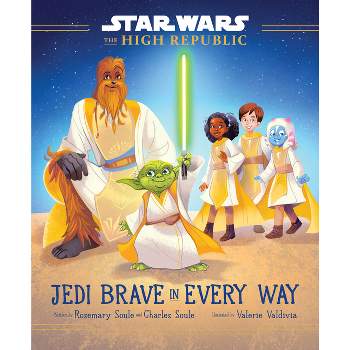 Star Wars: The High Republic: Jedi Brave in Every Way - by  Rosemary Soule & Charles Soule (Hardcover)