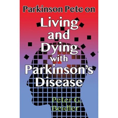 Parkinson Pete on LIving & Dying with Parkinson's - by  Peter Beidler (Paperback)