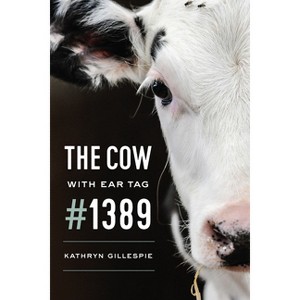 The Cow with Ear Tag #1389 - by  Kathryn Gillespie (Paperback) - 1 of 1