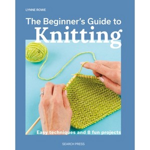 The Beginner's Guide to Knitting - by  Lynne Rowe (Paperback) - 1 of 1