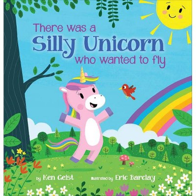 There Was a Silly Unicorn Who Wanted to Fly - by  Ken Geist (Hardcover)