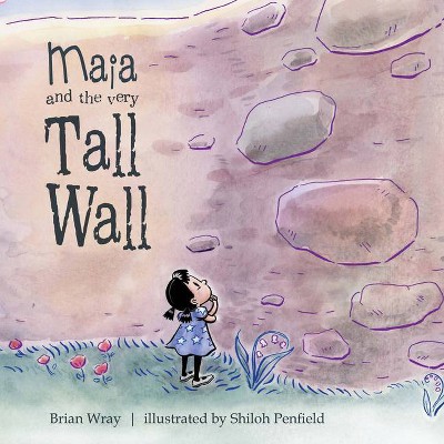 Maia and the Very Tall Wall - by  Brian Wray & Shiloh Penfield (Hardcover)