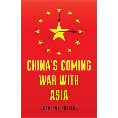 China's Coming War with Asia - by  Jonathan Holslag (Paperback)