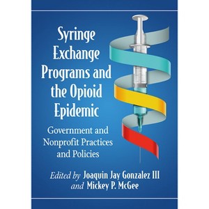 Syringe Exchange Programs and the Opioid Epidemic - by  Joaquin Jay Gonzalez & Mickey P McGee (Paperback) - 1 of 1