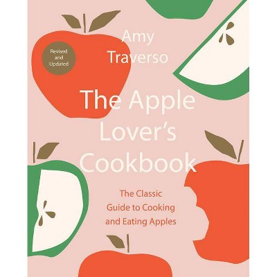 The Apple Lover's Cookbook - by  Amy Traverso (Hardcover)