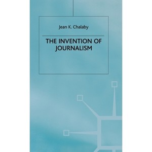 The Invention of Journalism - by  J Chalaby (Hardcover) - 1 of 1
