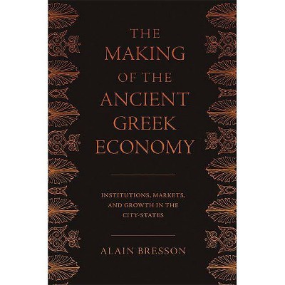 The Making of the Ancient Greek Economy - by  Alain Bresson (Hardcover)