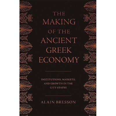 The Making of the Ancient Greek Economy - by  Alain Bresson (Hardcover)