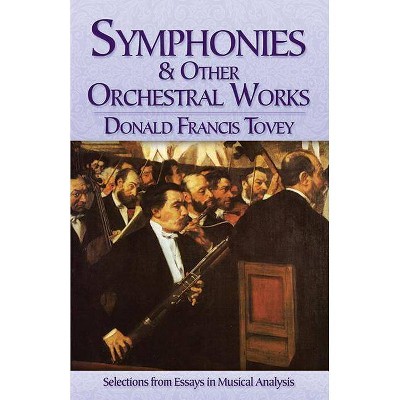 Symphonies and Other Orchestral Works - by  Donald Francis Tovey (Paperback)