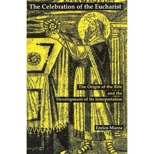 The Celebration of Eucharist - by  Enrico Mazza (Paperback) - 1 of 1