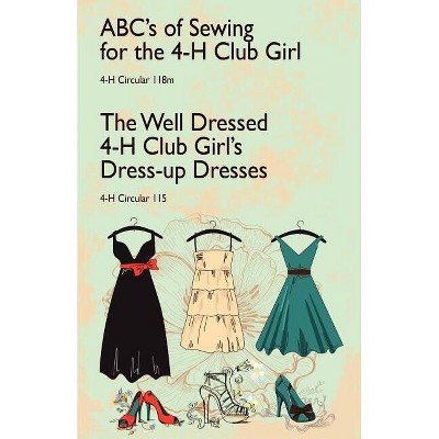 ABC's of Sewing for the 4-H Club Girl and The Well Dressed 4-H Club Girl's Dress-up Dresses - by  Edna M Callahan (Paperback)
