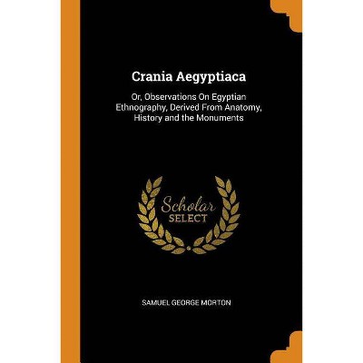 Crania Aegyptiaca - by  Samuel George Morton (Paperback)