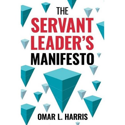 The Servant Leader's Manifesto - by  Omar L Harris (Paperback)