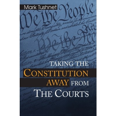Taking the Constitution Away from the Courts - by  Mark Tushnet (Paperback)