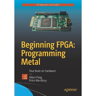 Beginning Fpga: Programming Metal - by  Aiken Pang & Peter Membrey (Paperback)